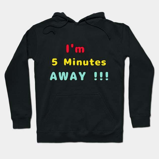 I Am 5 Minutes Away Hoodie by TANSHAMAYA